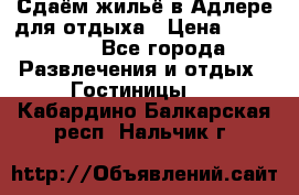 Сдаём жильё в Адлере для отдыха › Цена ­ 550-600 - Все города Развлечения и отдых » Гостиницы   . Кабардино-Балкарская респ.,Нальчик г.